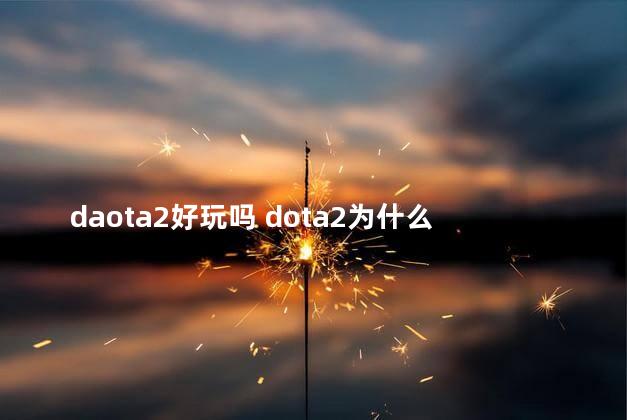 daota2好玩吗 dota2为什么都不玩国服